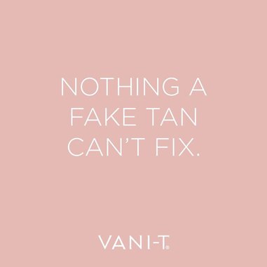 VANI-T Quote nothing a fake tan can't fix