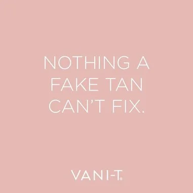 VANI-T Quote nothing a fake tan can't fix